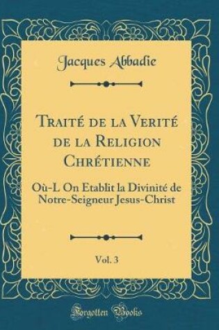 Cover of Traite de la Verite de la Religion Chretienne, Vol. 3