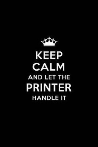 Cover of Keep Calm and Let the Printer Handle It