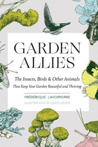 Cover of Garden Allies: Discover the Many Ways Insects, Birds and Other Animals Keep Your Garden Beautiful and Thriving