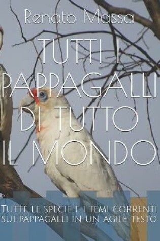 Cover of Tutti I Pappagalli Di Tutto Il Mondo