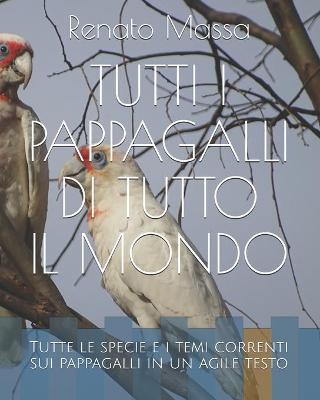 Book cover for Tutti I Pappagalli Di Tutto Il Mondo