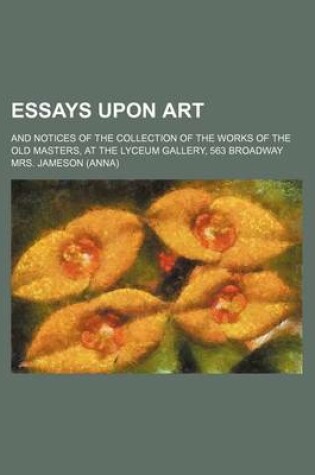 Cover of Essays Upon Art; And Notices of the Collection of the Works of the Old Masters, at the Lyceum Gallery, 563 Broadway