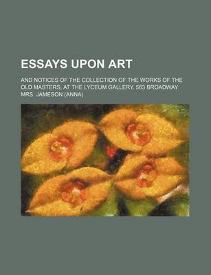 Book cover for Essays Upon Art; And Notices of the Collection of the Works of the Old Masters, at the Lyceum Gallery, 563 Broadway