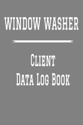 Book cover for Window Washer Client Data Log Book