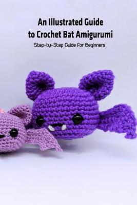 Book cover for An Illustrated Guide to Crochet Bat Amigurumi