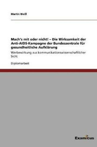 Cover of Mach's mit oder nicht! - Die Wirksamkeit der Anti-AIDS-Kampagne der Bundeszentrale fur gesundheitliche Aufklarung