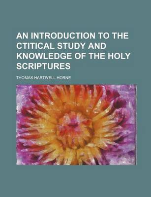 Book cover for An Introduction to the Ctitical Study and Knowledge of the Holy Scriptures