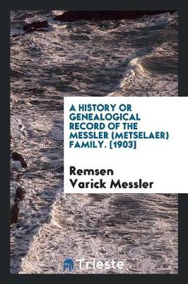 Book cover for A History or Genealogical Record of the Messler (Metselaer) Family. [1903]