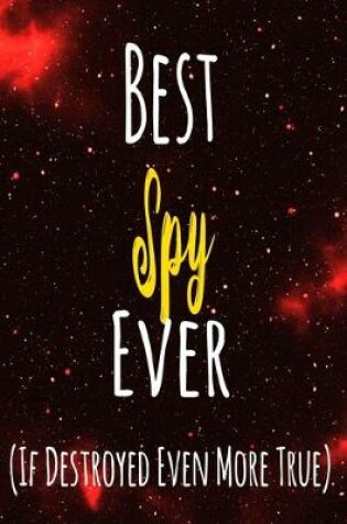 Cover of Best Spy Ever (If Destroyed Even More True)