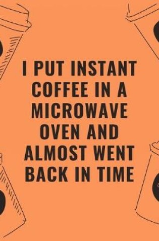 Cover of I put instant coffee in a microwave oven and almost went back in time