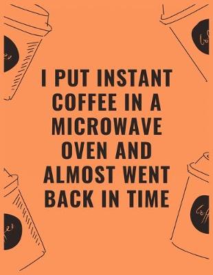 Book cover for I put instant coffee in a microwave oven and almost went back in time