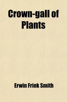 Book cover for Crown-Gall of Plants; Its Cause and Remedy