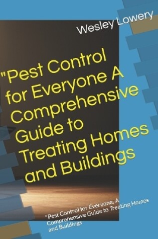 Cover of "Pest Control for Everyone A Comprehensive Guide to Treating Homes and Buildings