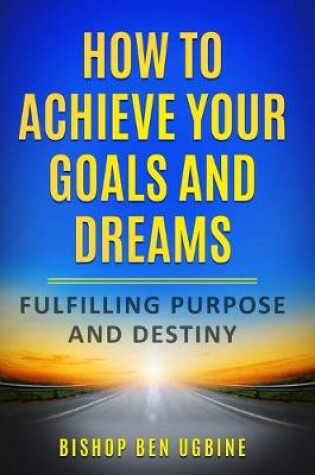 Cover of How to Achieve Your Goals and Dreams