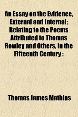 Book cover for An Essay on the Evidence, External and Internal; Relating to the Poems Attributed to Thomas Rowley and Others, in the Fifteenth Century