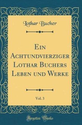 Cover of Ein Achtundvierziger Lothar Buchers Leben Und Werke, Vol. 3 (Classic Reprint)