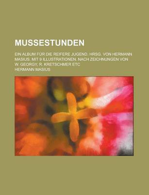 Book cover for Mussestunden; Ein Album Fur Die Reifere Jugend. Hrsg. Von Hermann Masius. Mit 9 Illustrationen. Nach Zeichnungen Von W. Georgy, R. Kretschmer Etc