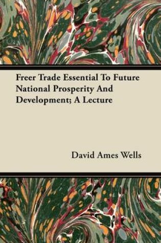 Cover of Freer Trade Essential To Future National Prosperity And Development; A Lecture