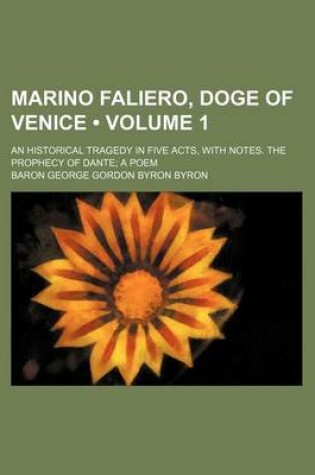 Cover of Marino Faliero, Doge of Venice (Volume 1); An Historical Tragedy in Five Acts, with Notes. the Prophecy of Dante a Poem