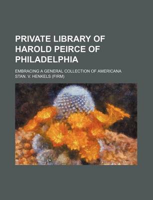 Book cover for Private Library of Harold Peirce of Philadelphia; Embracing a General Collection of Americana