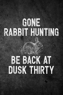 Book cover for Gone Rabbit Hunting Be Back At Dusk Thirty