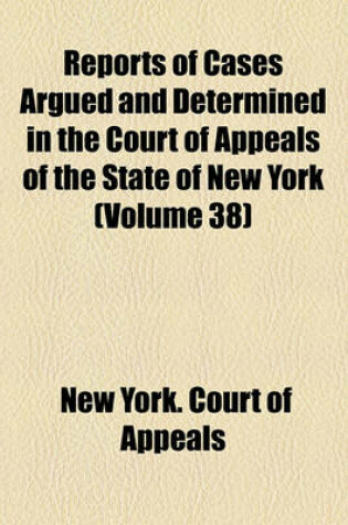 Cover of Reports of Cases Argued and Determined in the Court of Appeals of the State of New York (Volume 38)