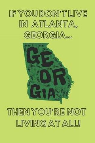Cover of If You Don't Live in Atlanta, Georgia ... Then You're Not Living at All!