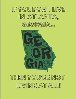 Book cover for If You Don't Live in Atlanta, Georgia ... Then You're Not Living at All!