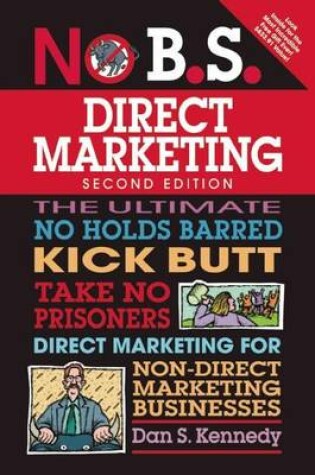 Cover of No B.S. Direct Marketing: The Ultimate No Holds Barred Kick Butt Take No Prisoners Direct Marketing for Non-Direct Marketing Businesses