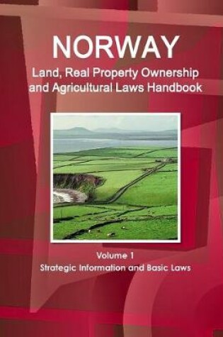 Cover of Norway Land, Real Property Ownership and Agricultural Laws Handbook Volume 1 Strategic Information and Basic Laws