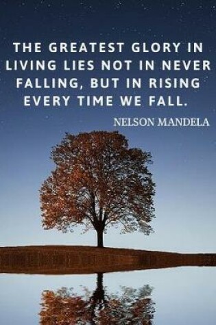 Cover of The greatest glory in living lies not in never falling, but in rising every time we fall.