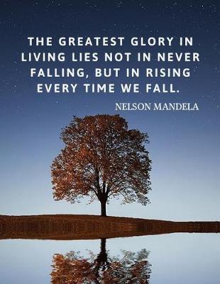 Book cover for The greatest glory in living lies not in never falling, but in rising every time we fall.