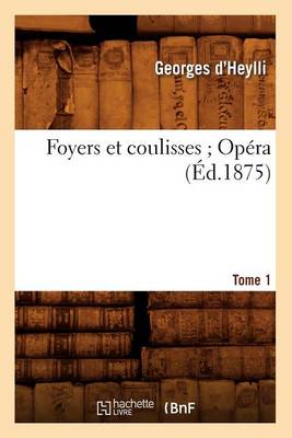 Cover of Foyers Et Coulisses 8. Opéra. Tome 1 (Éd.1875)