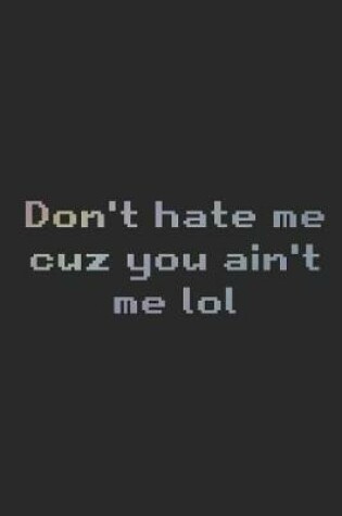 Cover of Don't Hate Me Cuz You Ain't Me Lol