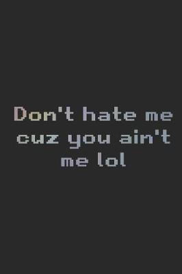 Book cover for Don't Hate Me Cuz You Ain't Me Lol