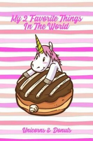 Cover of My 2 Favorite Things In The World Unicorns & Donuts