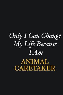 Book cover for Only I Can Change My Life Because I Am Animal Caretaker