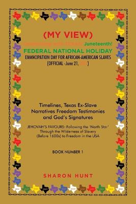 Book cover for (My View) Celebrating with Texas! Juneteenth! Federal National Holiday Emancipation Day for African-American Slaves (Official -June 21, 2021)