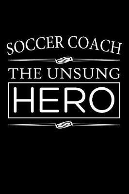 Book cover for Soccer Coach The Unsung Hero