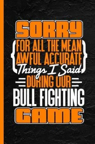 Cover of Sorry for All the Mean Awful Accurate Things Said During Our Bull Fighting Game