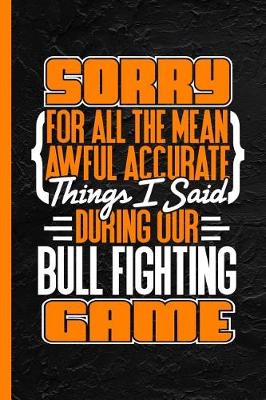 Book cover for Sorry for All the Mean Awful Accurate Things Said During Our Bull Fighting Game