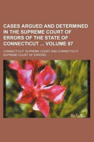 Cover of Cases Argued and Determined in the Supreme Court of Errors of the State of Connecticut Volume 87