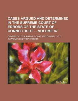 Book cover for Cases Argued and Determined in the Supreme Court of Errors of the State of Connecticut Volume 87