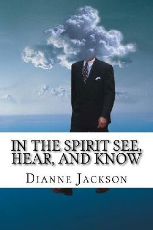 Cover of IN THE SPIRIT See, Hear, and Know