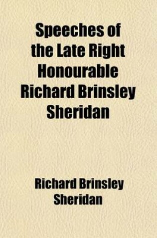 Cover of Speeches of the Late Right Honourable Richard Brinsley Sheridan (Volume 3); (Several Corrected by Himself)