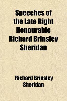 Book cover for Speeches of the Late Right Honourable Richard Brinsley Sheridan (Volume 3); (Several Corrected by Himself)