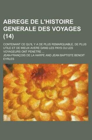 Cover of Abrege de L'Histoire Generale Des Voyages; Contenant Ce Qu'il y a de Plus Remarquable, de Plus Utile Et de Mieux Avere Dans Les Pays Ou Les Voyageurs