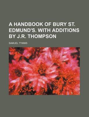 Book cover for A Handbook of Bury St. Edmund's. with Additions by J.R. Thompson