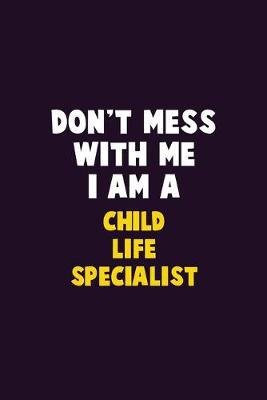 Book cover for Don't Mess With Me, I Am A Child Life Specialist