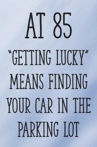 Cover of At 85 "Getting Lucky" Means Finding Your Car in the Parking Lot